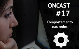 ONCast #17 - Comportamento nas redes sociais