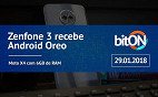 bitON 29/01 - Zenfone 3 recebe Android Oreo | Moto X4 com versão de 6GB