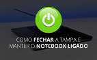 Como manter o notebook ligado com a tampa fechada?