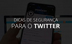 12 Dicas para proteger sua conta do Twitter de assédios e hackers