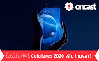 ONCast #41 - Celulares 2020 vão inovar?