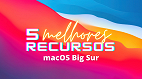 Os 5 melhores recursos do macOS Big Sur e como usá-los