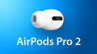 AirPods Pro 2 pode ser lançado no terceiro trimestre de 2022