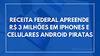 Receita Federal fecha shopping de importados e apreende R$ 3 milhões em produtos