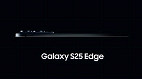 Muito leve! Galaxy S25 Edge pesará menos de 162g